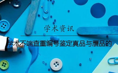 学术不端查重编号鉴定真品与赝品的