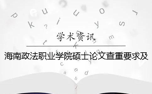 海南政法职业学院硕士论文查重要求及重复率一