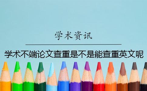 学术不端论文查重是不是能查重英文呢？