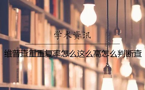 维普查重重复率怎么这么高？怎么判断查重系统真假是不是官网？