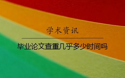 毕业论文查重几乎多少时间吗