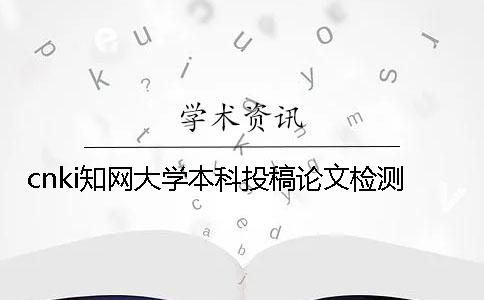cnki知网大学本科投稿论文检测