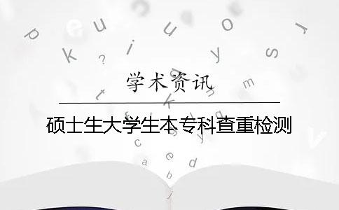 硕士生大学生本专科查重检测