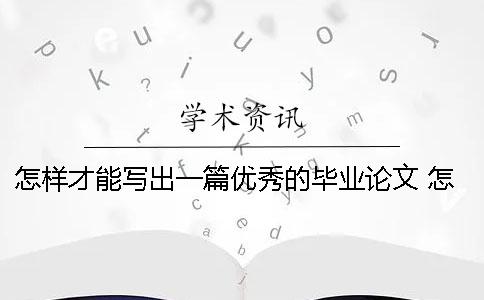 怎样才能写出一篇优秀的毕业论文 怎样才能写出一篇好的小说