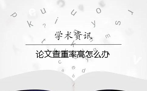 论文查重率高怎么办