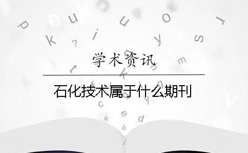 石化技术属于什么期刊