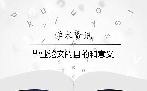 毕业论文的目的和意义