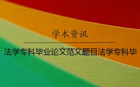 法学专科毕业论文范文题目法学专科毕业论文范文选题