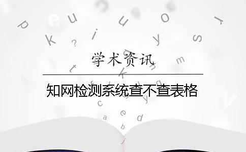 知网检测系统查不查表格