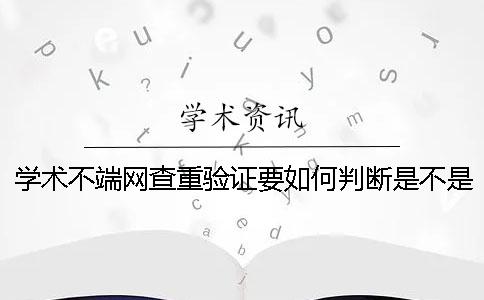 学术不端网查重验证要如何判断是不是假