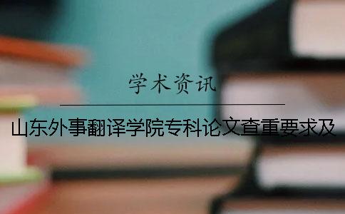 山东外事翻译学院专科论文查重要求及重复率 山东外事翻译学院是本科还是专科
