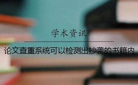 论文查重系统可以检测出抄袭的书籍内容吗