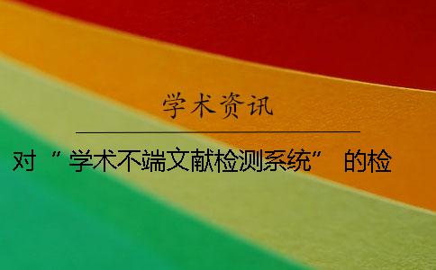 对“ 学术不端文献检测系统” 的检测审查功能深入了解