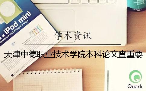 天津中德职业技术学院本科论文查重要求及重复率 天津中德职业技术学院是本科吗一