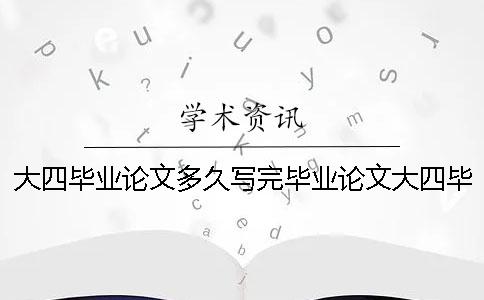 大四毕业论文多久写完毕业论文大四毕业论文多久写完吗