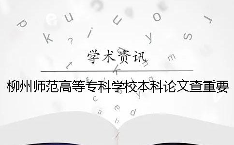 柳州师范高等专科学校本科论文查重要求及重复率