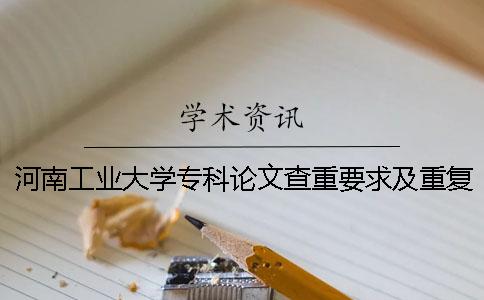 河南工业大学专科论文查重要求及重复率一