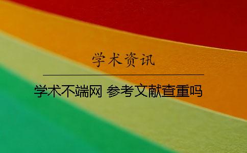 学术不端网 参考文献查重吗