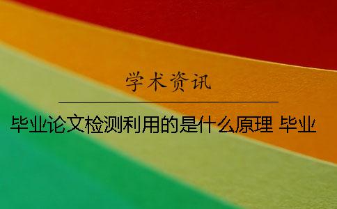 毕业论文检测利用的是什么原理？ 毕业论文检测稿是什么