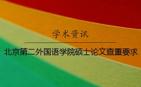 北京第二外国语学院硕士论文查重要求及重复率 北京第二外国语学院优秀硕士论文一