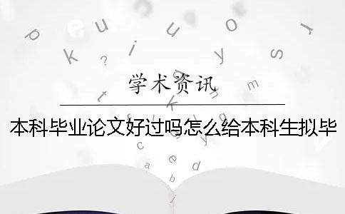 本科毕业论文好过吗怎么给本科生拟毕业论文题目