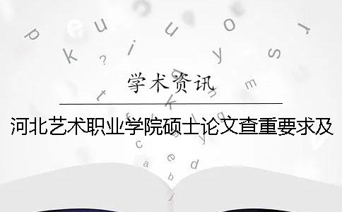 河北艺术职业学院硕士论文查重要求及重复率