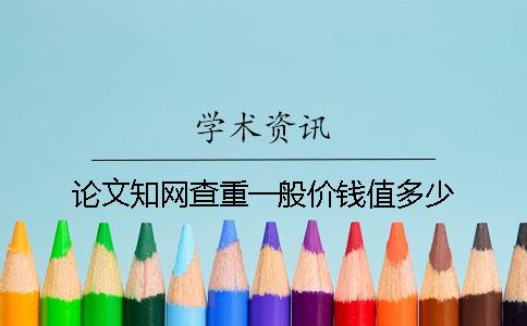 论文知网查重一般价钱值多少