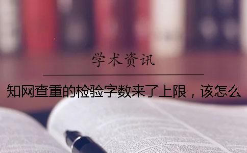 知网查重的检验字数来了上限，该怎么能处理？