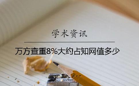 万方查重8%大约占知网值多少