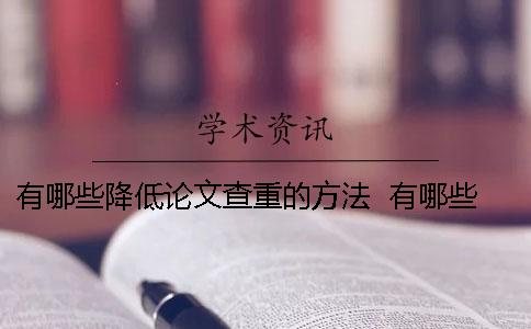 有哪些降低论文查重的方法 ？ 有哪些方法可以降低论文的重复率