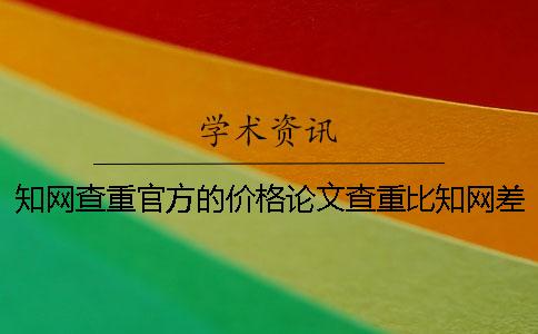 知网查重官方的价格论文查重比知网差的价格和知网查重差的价格