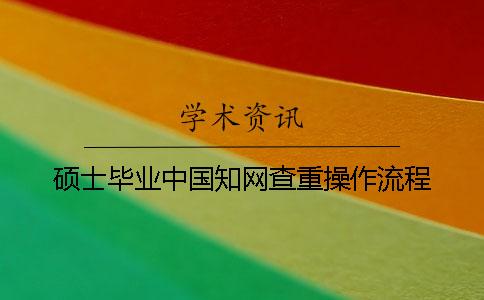 硕士毕业中国知网查重操作流程
