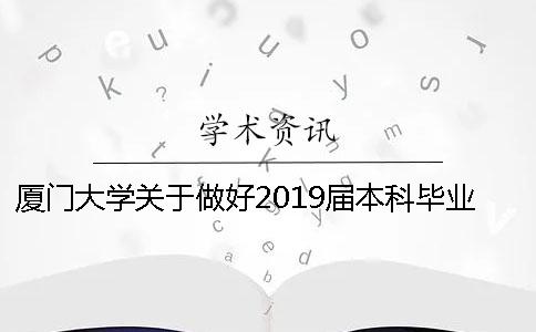 厦门大学关于做好2019届本科毕业论文（设计）工作的通知--知网查重