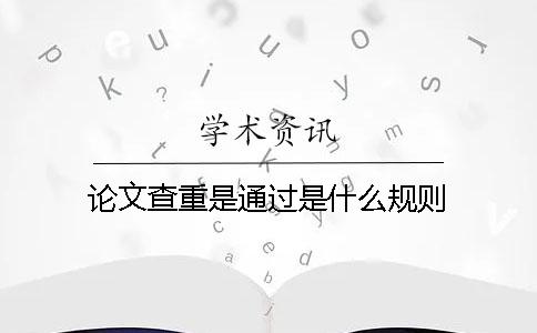 论文查重是通过是什么规则