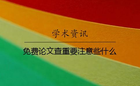 免费论文查重要注意些什么？