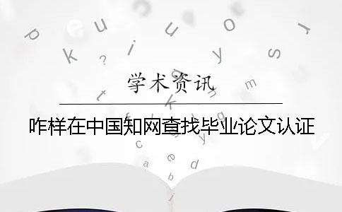 咋样在中国学术查找毕业论文认证