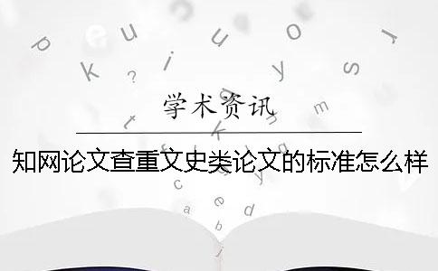 知网论文查重文史类论文的标准怎么样？